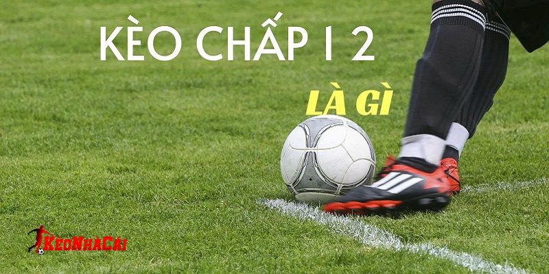 Kèo bóng đá 1/2 - Bài toán thú vị với cược thủ